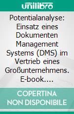 Potentialanalyse: Einsatz eines Dokumenten Management Systems (DMS) im Vertrieb eines Großunternehmens. E-book. Formato PDF ebook di Christopher Anton Stern