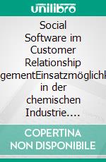 Social Software im Customer Relationship ManagementEinsatzmöglichkeiten in der chemischen Industrie. E-book. Formato PDF ebook di André Hahn