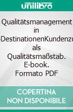 Qualitätsmanagement in Tourismus-DestinationenKundenzufriedenheit als Qualitätsmaßstab. E-book. Formato PDF ebook