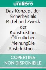 Das Konzept der Sicherheit als Mittel und Zweck der Konstruktion Öffentlicher MeinungDie Bushdoktrin und der Irakkrieg in den USA. E-book. Formato PDF ebook