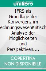 IFRS als Grundlage der Konvergenz im RechnungswesenKritische Analyse der  Möglichkeiten und Perspektiven. E-book. Formato PDF ebook di Evgeny Chupin