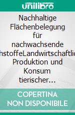 Nachhaltige Flächenbelegung für nachwachsende RohstoffeLandwirtschaftliche Produktion und Konsum tierischer Lebensmittel in Deutschland. E-book. Formato PDF ebook