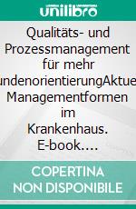 Qualitäts- und Prozessmanagement für mehr KundenorientierungAktuelle Managementformen im Krankenhaus. E-book. Formato PDF ebook di Malte Kramer