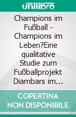 Champions im Fußball - Champions im Leben?Eine qualitative Studie zum Fußballprojekt Diambars im Senegal. E-book. Formato PDF ebook di Heiko May