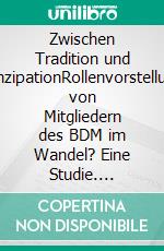 Zwischen Tradition und EmanzipationRollenvorstellungen von Mitgliedern des BDM im Wandel? Eine Studie. E-book. Formato PDF ebook