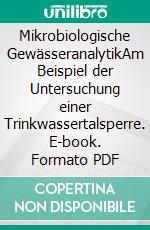 Mikrobiologische GewässeranalytikAm Beispiel der Untersuchung einer Trinkwassertalsperre. E-book. Formato PDF ebook