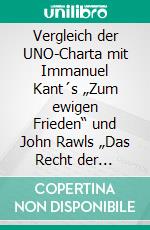 Vergleich der UNO-Charta mit Immanuel Kant´s „Zum ewigen Frieden“ und John Rawls „Das Recht der Völker“. E-book. Formato PDF ebook