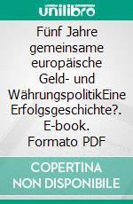 Fünf Jahre gemeinsame europäische Geld- und WährungspolitikEine Erfolgsgeschichte?. E-book. Formato PDF