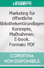 Marketing für öffentliche BibliothekenGrundlagen, Konzepte, Maßnahmen. E-book. Formato PDF