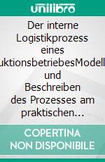 Der interne Logistikprozess eines ProduktionsbetriebesModellieren und Beschreiben des Prozesses am praktischen Beispiel. E-book. Formato PDF ebook di Enrico Bosse