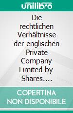 Die rechtlichen Verhältnisse der englischen Private Company Limited by Shares. E-book. Formato PDF ebook di Katja Schmidbauer