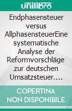 Endphasensteuer versus AllphasensteuerEine systematische Analyse der Reformvorschläge zur deutschen Umsatzsteuer. E-book. Formato PDF ebook di Ronald Haffner