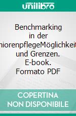 Benchmarking in der SeniorenpflegeMöglichkeiten und Grenzen. E-book. Formato PDF ebook