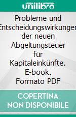 Probleme und Entscheidungswirkungen der neuen Abgeltungsteuer für Kapitaleinkünfte. E-book. Formato PDF