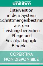 Intervention in dem System FamilieSchnittmengenbestimmungen aus den Leistungsbereichen Pflege und Sozialpädagogik. E-book. Formato PDF ebook di Matthias Sombold