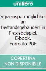 Energieeinsparmöglichkeiten an BestandsgebäudenEin Praxisbeispiel. E-book. Formato PDF ebook di Benjamin Wolf