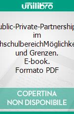 Public-Private-Partnerships im HochschulbereichMöglichkeiten und Grenzen. E-book. Formato PDF ebook