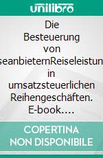 Die Besteuerung von ReiseanbieternReiseleistungen in umsatzsteuerlichen Reihengeschäften. E-book. Formato PDF ebook di Robert Morgner