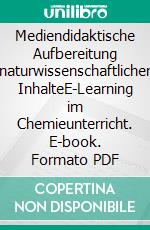 Mediendidaktische Aufbereitung naturwissenschaftlicher InhalteE-Learning im Chemieunterricht. E-book. Formato PDF ebook