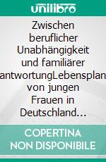 Zwischen beruflicher Unabhängigkeit und familiärer VerantwortungLebensplanung von jungen Frauen in Deutschland und Polen - eine vergleichende empirische Untersuchung. E-book. Formato PDF ebook di Claudia Temme