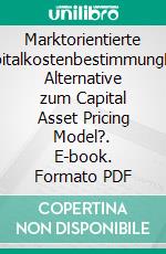 Marktorientierte KapitalkostenbestimmungEine Alternative zum Capital Asset Pricing Model?. E-book. Formato PDF