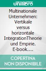 Multinationale Unternehmen: Vertikale versus horizontale IntegrationTheorie und Empirie. E-book. Formato PDF ebook di Kai Bergmaier