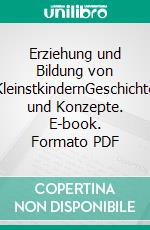 Erziehung und Bildung von KleinstkindernGeschichte und Konzepte. E-book. Formato PDF ebook di Katharina Lorber