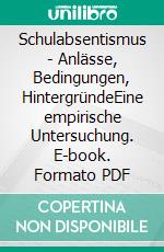 Schulabsentismus - Anlässe, Bedingungen, HintergründeEine empirische Untersuchung. E-book. Formato PDF