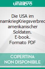 Die USA im VietnamkriegKriegsverbrechen amerikanischer Soldaten. E-book. Formato PDF ebook di Erik Fischer