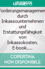 Forderungsmanagement durch Inkassounternehmen und Erstattungsfähigkeit von Inkassokosten. E-book. Formato PDF ebook