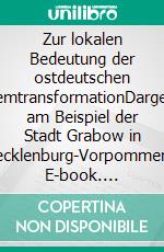 Zur lokalen Bedeutung der ostdeutschen SystemtransformationDargestellt am Beispiel der Stadt Grabow in Mecklenburg-Vorpommern. E-book. Formato PDF ebook di Claudia Brüning