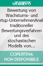 Bewertung von Wachstums- und Startup-UnternehmenAnalyse traditioneller Bewertungsverfahren und des stochastischen Modells von Schwartz und Moon. E-book. Formato PDF