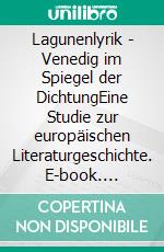 Lagunenlyrik - Venedig im Spiegel der DichtungEine Studie zur europäischen Literaturgeschichte. E-book. Formato PDF ebook