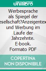 Werbesprache als Spiegel der Gesellschaft?Anzeigentexte und Werbung im Laufe der Jahrzehnte. E-book. Formato PDF