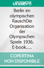 Berlin im olympischen RauschDie Organisation der Olympischen Spiele 1936. E-book. Formato PDF ebook