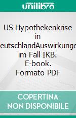 US-Hypothekenkrise in DeutschlandAuswirkungen im Fall IKB. E-book. Formato PDF ebook