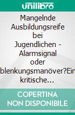 Mangelnde Ausbildungsreife bei Jugendlichen - Alarmsignal oder Ablenkungsmanöver?Eine kritische Auseinandersetzung über Definition, Sichtweisen und mögliche Wege durch Berufsvorbereitung. E-book. Formato PDF ebook di Petra Hammel