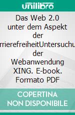 Das Web 2.0 unter dem Aspekt der BarrierefreiheitUntersuchung der Webanwendung XING. E-book. Formato PDF ebook di Kristin Göbel