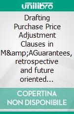 Drafting Purchase Price Adjustment Clauses in M&amp;AGuarantees, retrospective and future oriented Purchase Price Adjustment Tools. E-book. Formato PDF ebook