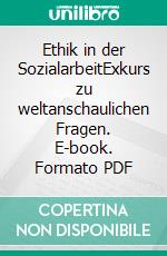 Ethik in der SozialarbeitExkurs zu weltanschaulichen Fragen. E-book. Formato PDF ebook di Hella Keller