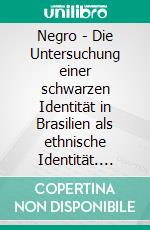 Negro - Die Untersuchung einer schwarzen Identität in Brasilien als ethnische Identität. E-book. Formato PDF ebook