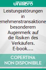 Leistungsstörungen in UnternehmenstransaktionenMit besonderem Augenmerk auf die Risiken des Verkäufers. E-book. Formato PDF ebook