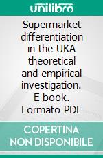 Supermarket differentiation in the UKA theoretical and empirical investigation. E-book. Formato PDF ebook