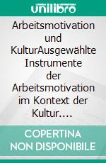 Arbeitsmotivation und KulturAusgewählte Instrumente der Arbeitsmotivation im Kontext der Kultur. E-book. Formato PDF ebook