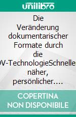 Die Veränderung dokumentarischer Formate durch die DV-TechnologieSchneller, näher, persönlicher. E-book. Formato PDF ebook