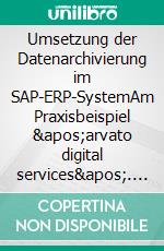 Umsetzung der Datenarchivierung im SAP-ERP-SystemAm Praxisbeispiel &apos;arvato digital services&apos;. E-book. Formato PDF