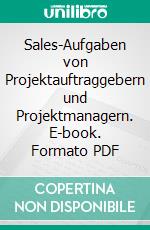 Sales-Aufgaben von Projektauftraggebern und Projektmanagern. E-book. Formato PDF