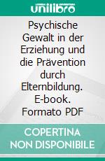 Psychische Gewalt in der Erziehung und die Prävention durch Elternbildung. E-book. Formato PDF ebook di Nicole Andersch