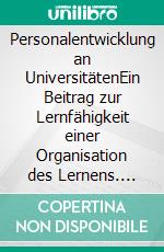 Personalentwicklung an UniversitätenEin Beitrag zur Lernfähigkeit einer Organisation des Lernens. E-book. Formato PDF ebook di Annika Bäuerlen