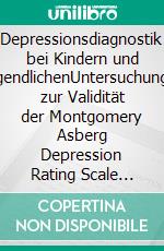 Depressionsdiagnostik bei Kindern und JugendlichenUntersuchungen zur Validität der Montgomery Asberg Depression Rating Scale (MADRS). E-book. Formato PDF ebook